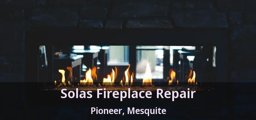 Solas Fireplace Repair Pioneer, Mesquite - TX
