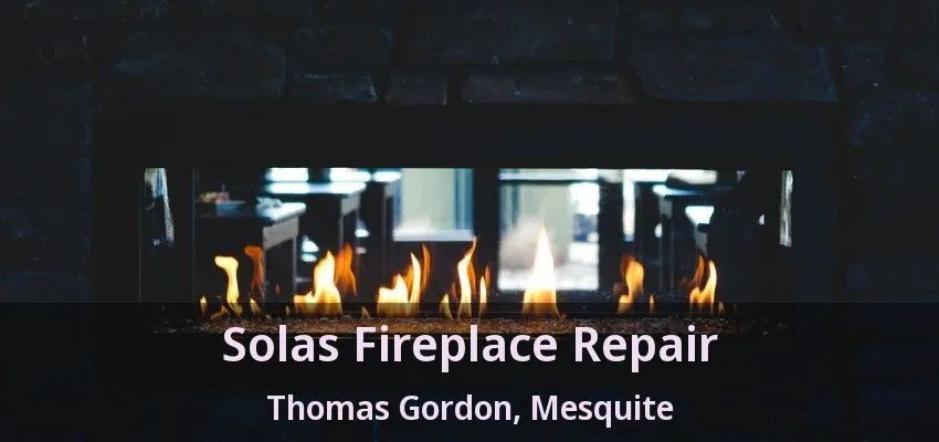 Solas Fireplace Repair Thomas Gordon, Mesquite - TX