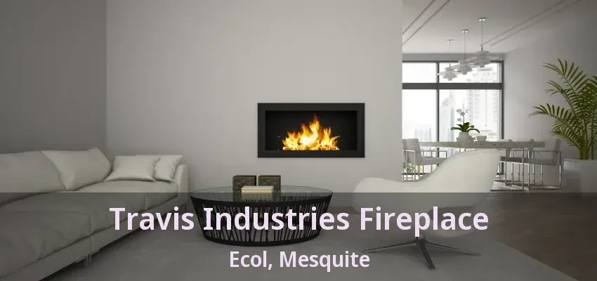 Travis Industries Fireplace Ecol, Mesquite - TX