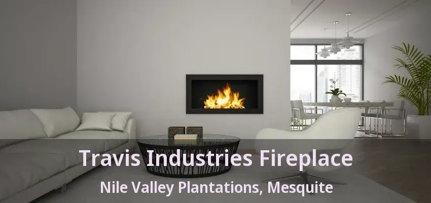 Travis Industries Fireplace Nile Valley Plantations, Mesquite - TX