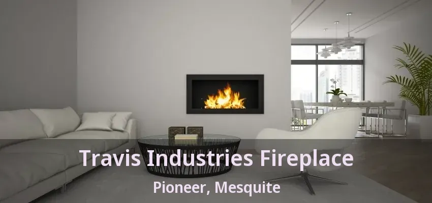 Travis Industries Fireplace Pioneer, Mesquite - TX
