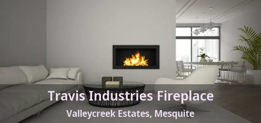 Travis Industries Fireplace Valleycreek Estates, Mesquite - TX