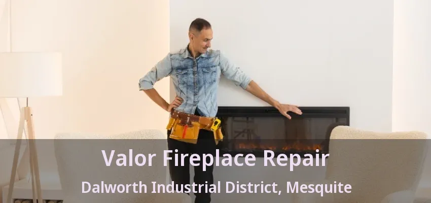 Valor Fireplace Repair Dalworth Industrial District, Mesquite - TX