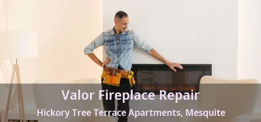 Valor Fireplace Repair Hickory Tree Terrace Apartments, Mesquite - TX
