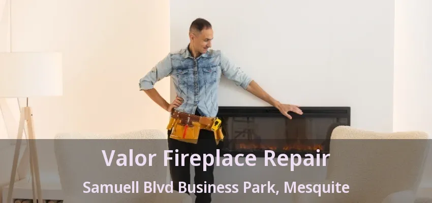 Valor Fireplace Repair Samuell Blvd Business Park, Mesquite - TX