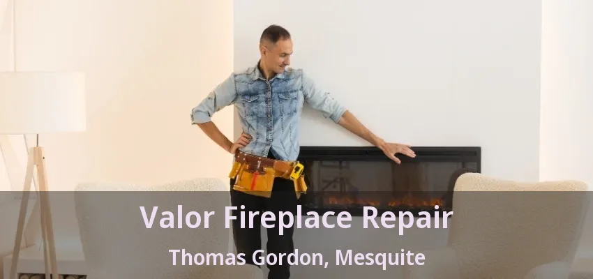 Valor Fireplace Repair Thomas Gordon, Mesquite - TX