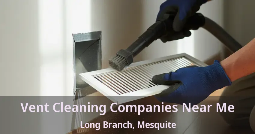 Vent Cleaning Companies Near Me Long Branch, Mesquite - TX Vent Cleaning Companies Near Me Long Branch, Mesquite - TX