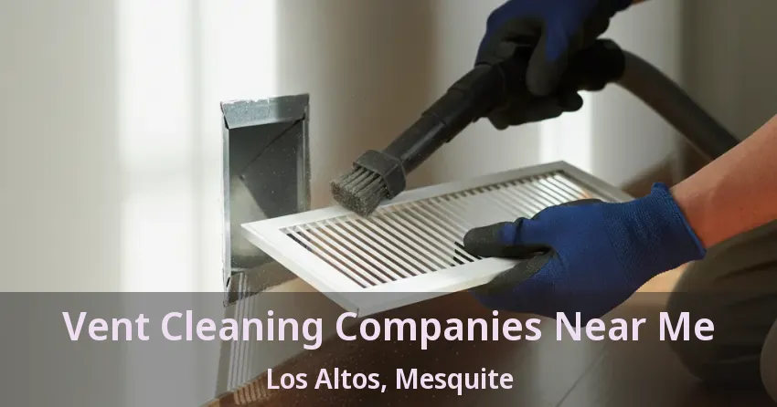 Vent Cleaning Companies Near Me Los Altos, Mesquite - TX Vent Cleaning Companies Near Me Los Altos, Mesquite - TX