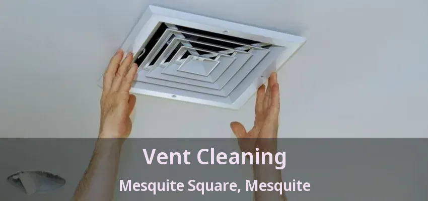 Vent Cleaning Mesquite Square, Mesquite - TX