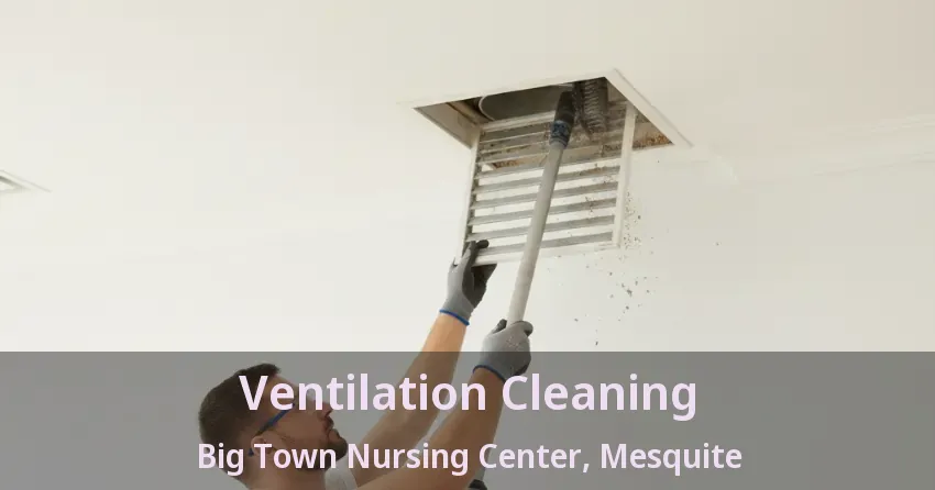Ventilation Cleaning Big Town Nursing Center, Mesquite - TX