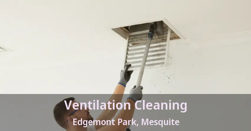 Ventilation Cleaning Edgemont Park, Mesquite - TX