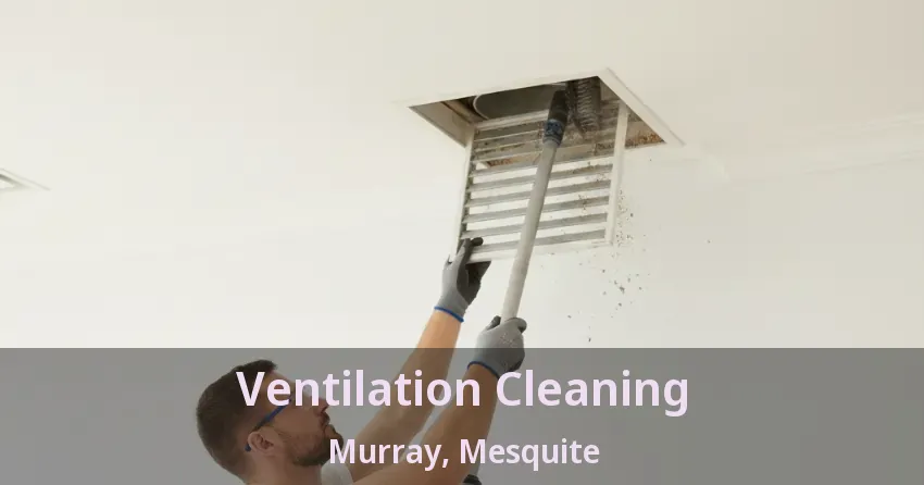 Ventilation Cleaning Murray, Mesquite - TX