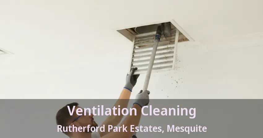 Ventilation Cleaning Rutherford Park Estates, Mesquite - TX