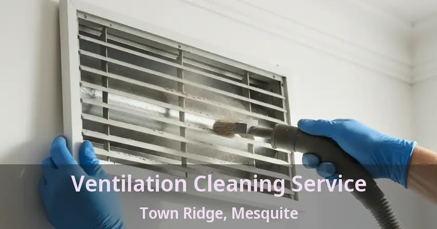 Ventilation Cleaning Service Town Ridge, Mesquite - TX Ventilation Cleaning Service Town Ridge, Mesquite - TX