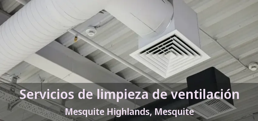 Servicios de limpieza de ventilación Mesquite Highlands, Mesquite - TX