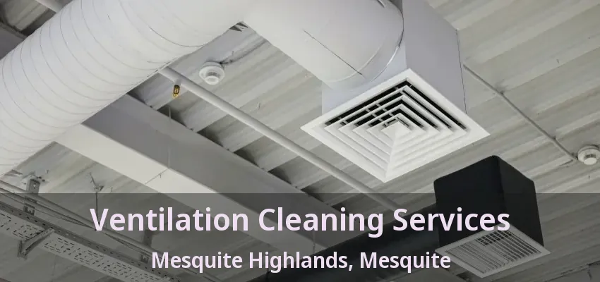 Ventilation Cleaning Services Mesquite Highlands, Mesquite - TX