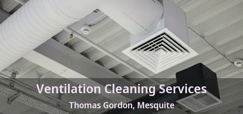 Ventilation Cleaning Services Thomas Gordon, Mesquite - TX