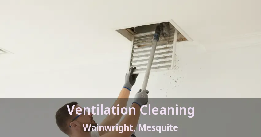 Ventilation Cleaning Wainwright, Mesquite - TX Ventilation Cleaning Wainwright, Mesquite - TX