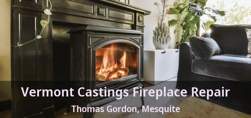 Vermont Castings Fireplace Repair Thomas Gordon, Mesquite - TX