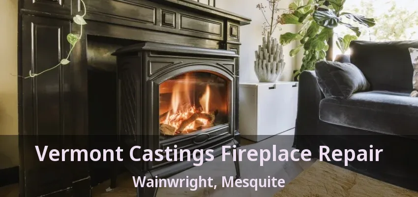 Vermont Castings Fireplace Repair Wainwright, Mesquite - TX