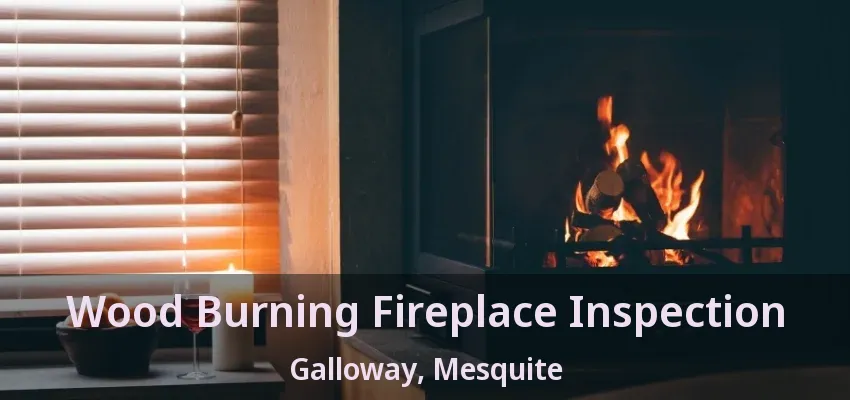 Wood Burning Fireplace Inspection Galloway, Mesquite - TX