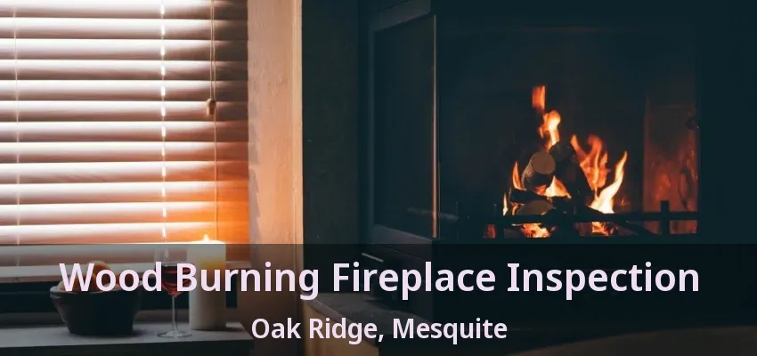 Wood Burning Fireplace Inspection Oak Ridge, Mesquite - TX