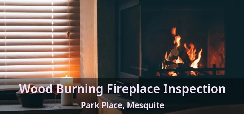 Wood Burning Fireplace Inspection Park Place, Mesquite - TX