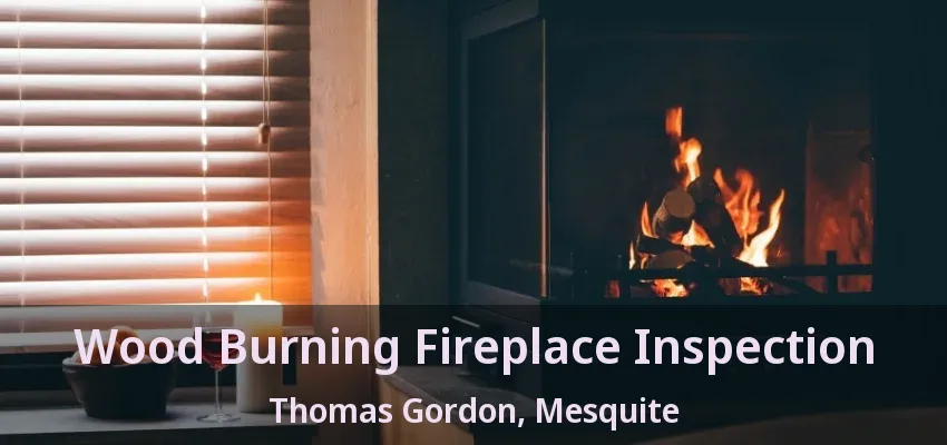 Wood Burning Fireplace Inspection Thomas Gordon, Mesquite - TX
