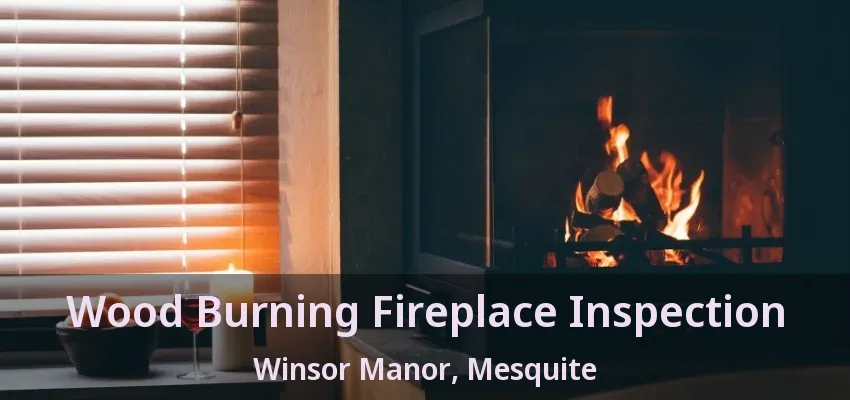 Wood Burning Fireplace Inspection Winsor Manor, Mesquite - TX