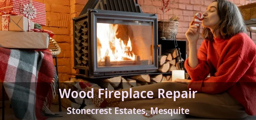 Wood Fireplace Repair Stonecrest Estates, Mesquite - TX