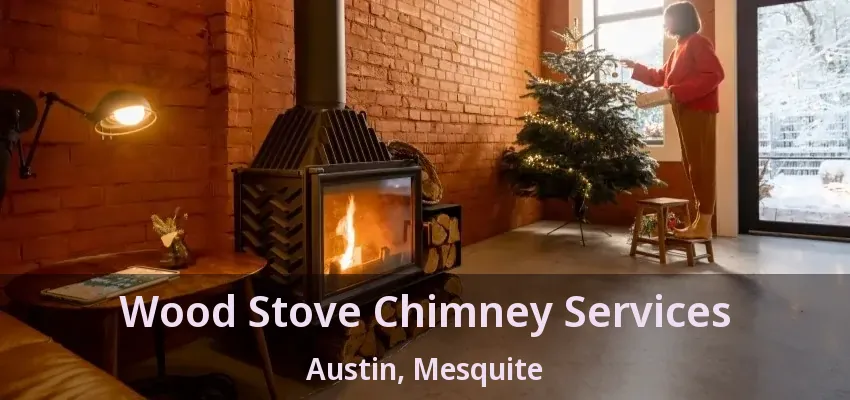 Wood Stove Chimney Services Austin, Mesquite - TX