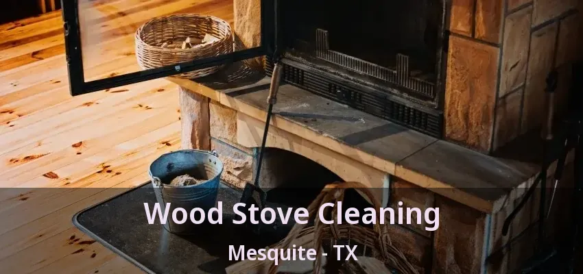 Wood Stove Cleaning Mesquite - TX