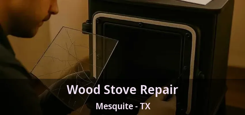 Wood Stove Repair Mesquite - TX Wood Stove Repair Mesquite - TX