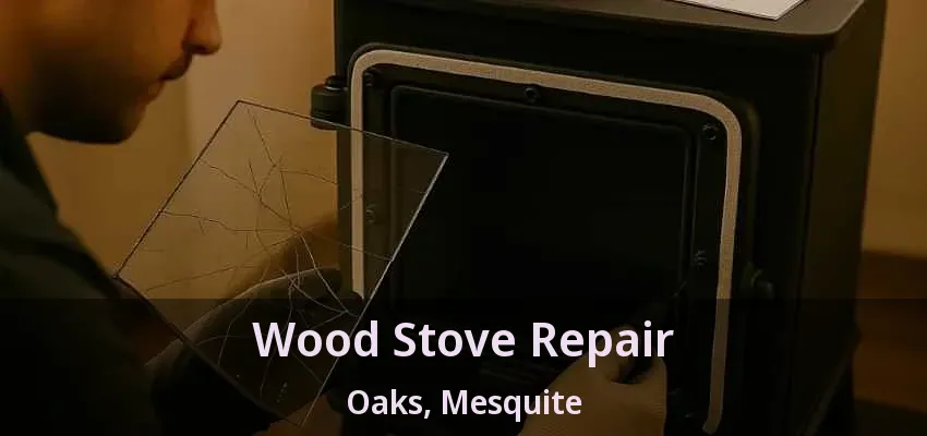 Wood Stove Repair Oaks, Mesquite - TX Wood Stove Repair Oaks, Mesquite - TX