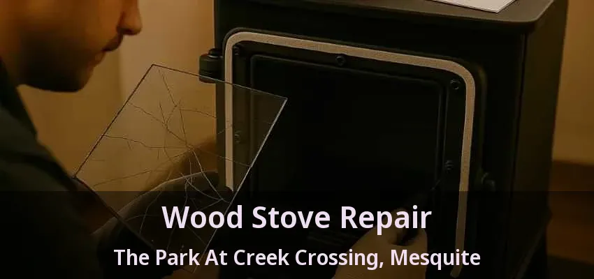 Wood Stove Repair The Park At Creek Crossing, Mesquite - TX Wood Stove Repair The Park At Creek Crossing, Mesquite - TX
