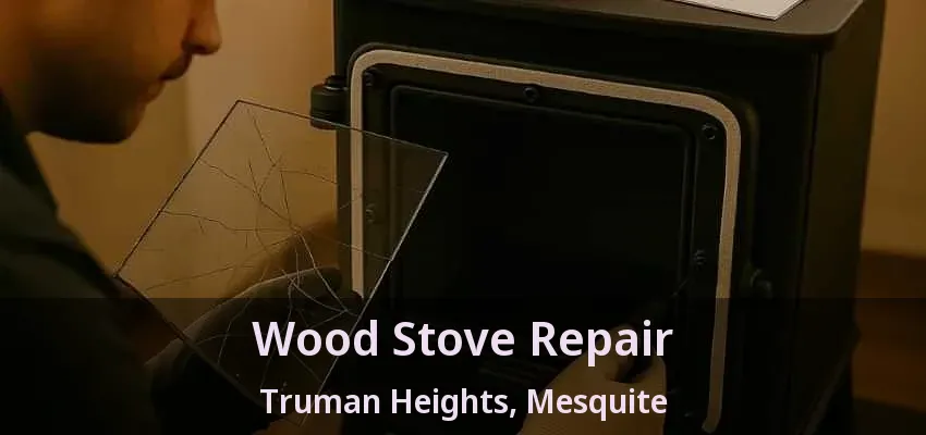 Wood Stove Repair Truman Heights, Mesquite - TX Wood Stove Repair Truman Heights, Mesquite - TX